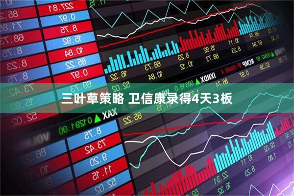 三叶草策略 卫信康录得4天3板