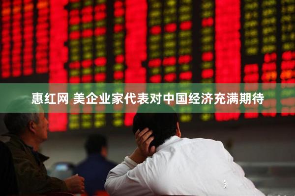 惠红网 美企业家代表对中国经济充满期待